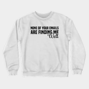 None Of Your Emails Are Finding Me Well Crewneck Sweatshirt